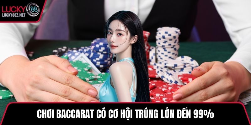 Chơi Baccarat có cơ hội trúng lớn đến 99%