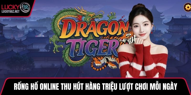Game Rổng Hổ online thu hút hàng triệu lượt chơi mỗi ngày
