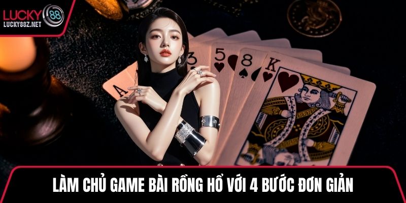 Làm chủ game bài Rồng Hổ với 4 bước đơn giản