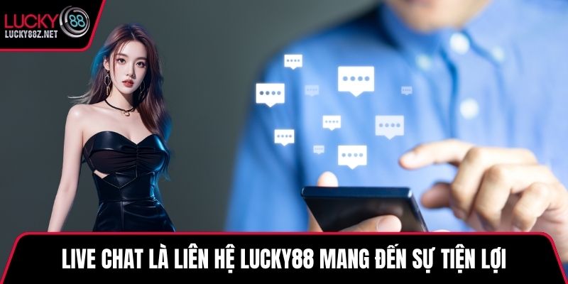 Live chat là liên hệ LUCKY88 mang đến sự tiện lợi