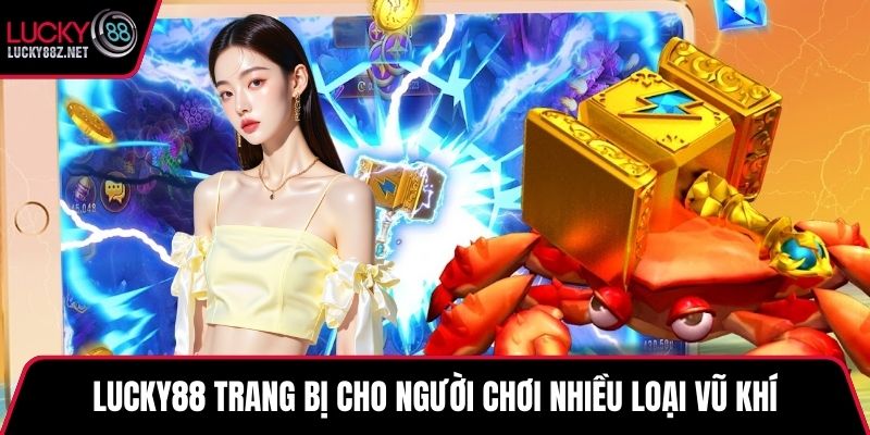 LUCKY88 trang bị cho người chơi nhiều loại vũ khí