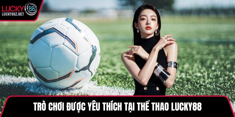 Trò chơi được yêu thích tại thể thao LUCKY88
