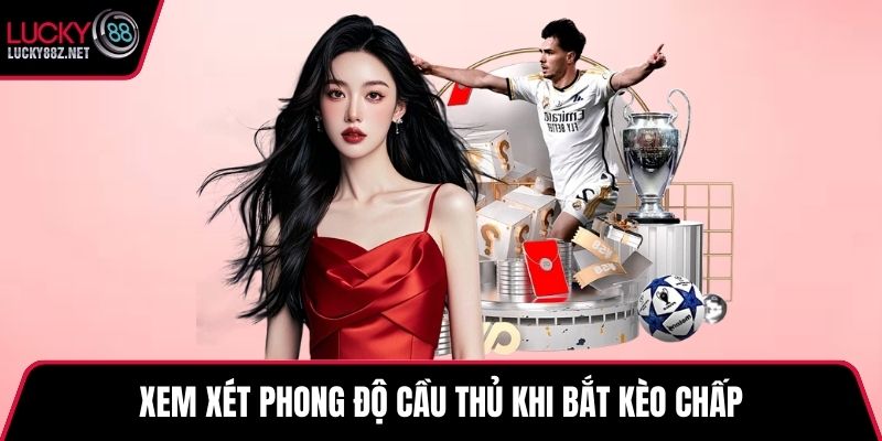Xem xét phong độ cầu thủ khi bắt kèo chấp